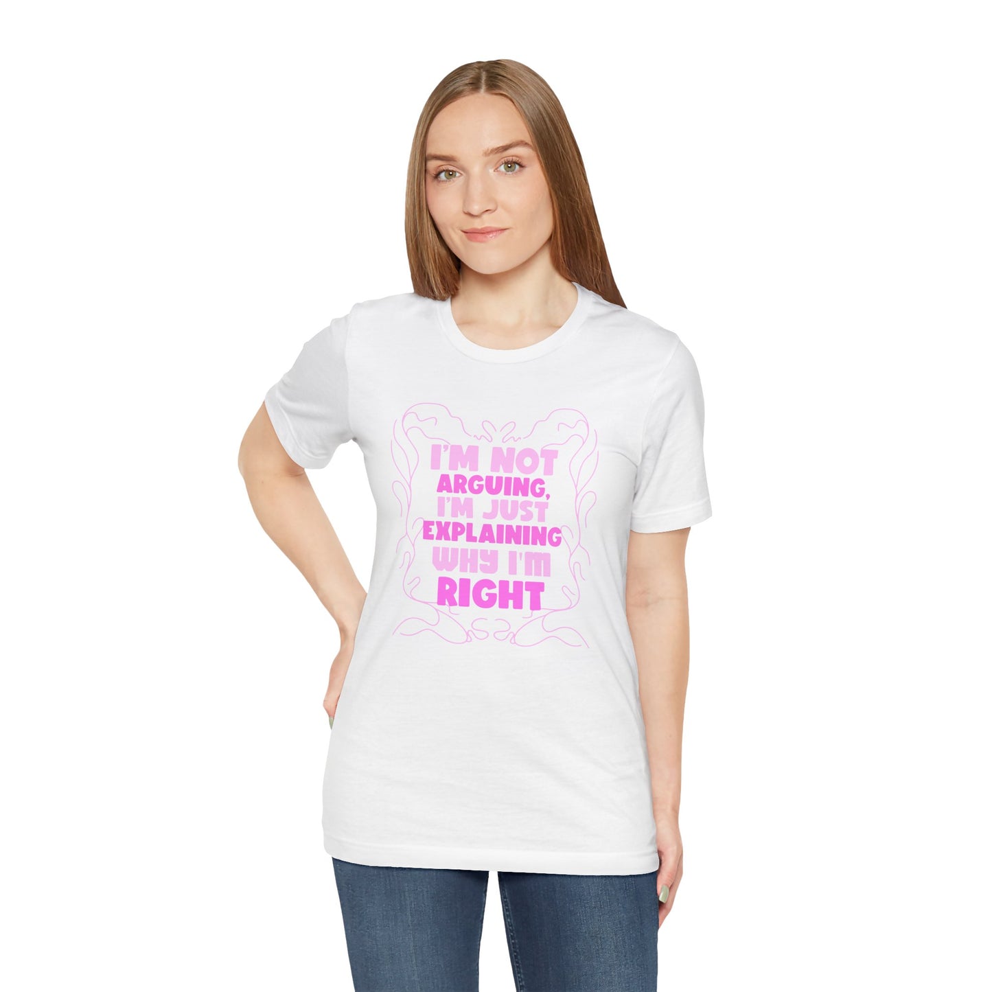 Unisex Jersey Tee - "I'm Not Arguing, I'm Just Explaining Why I'm Right"