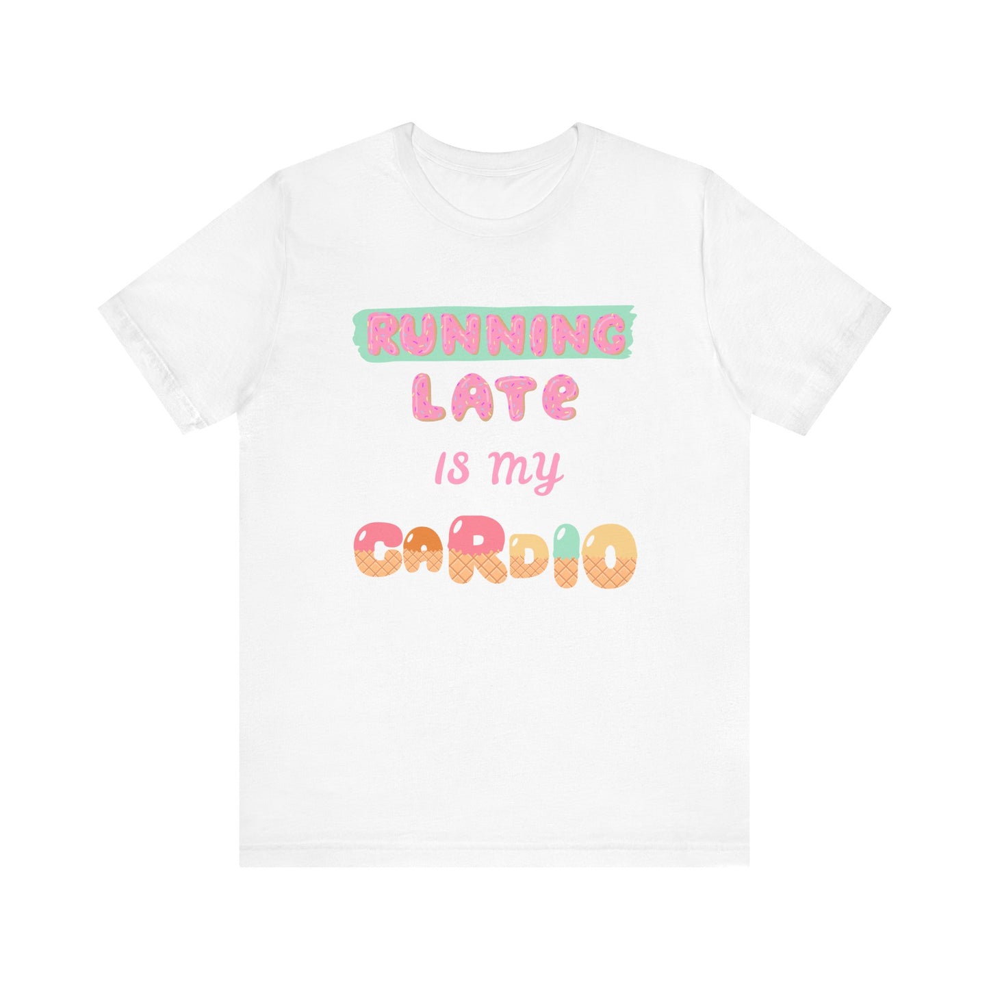 Running Late Is My Cardio Unisex Tee - Fun & Casual Shirt for Fitness Lovers
