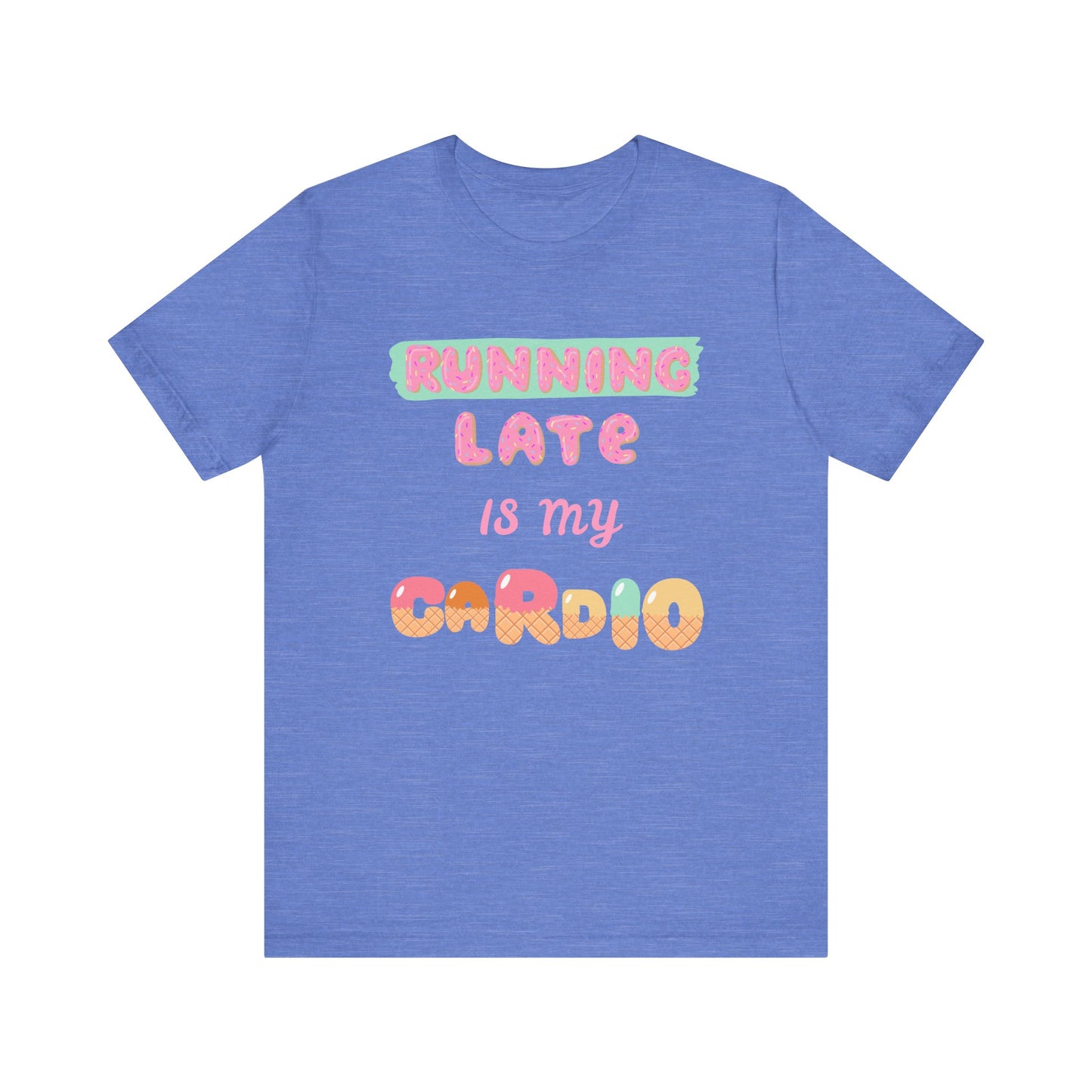Running Late Is My Cardio Unisex Tee - Fun & Casual Shirt for Fitness Lovers