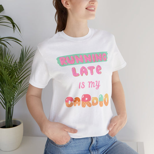Running Late Is My Cardio Unisex Tee - Fun & Casual Shirt for Fitness Lovers